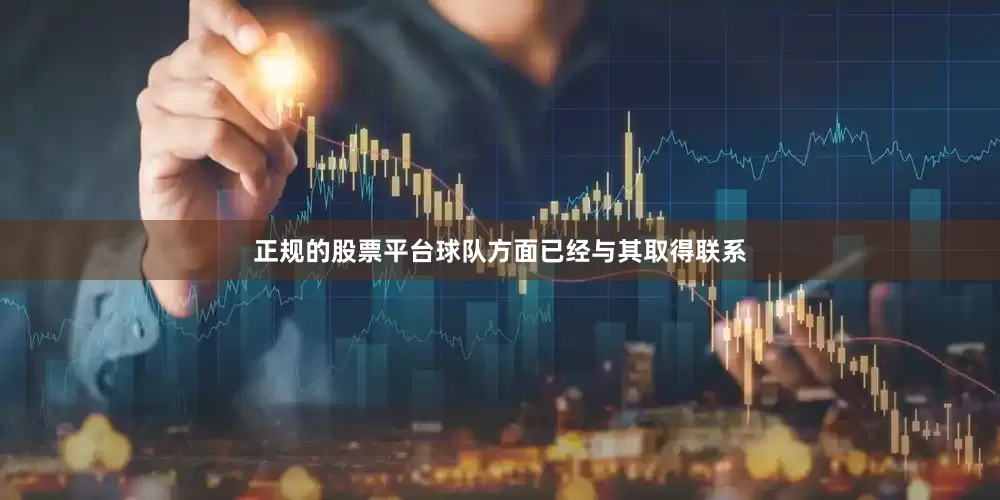 正规的股票平台球队方面已经与其取得联系