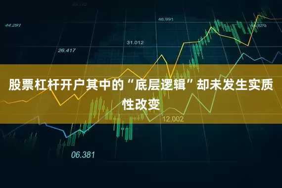 股票杠杆开户其中的“底层逻辑”却未发生实质性改变