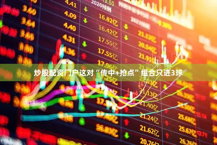 炒股配资门户这对“传中+抢点”组合只进3球