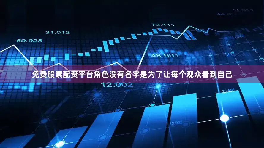免费股票配资平台角色没有名字是为了让每个观众看到自己