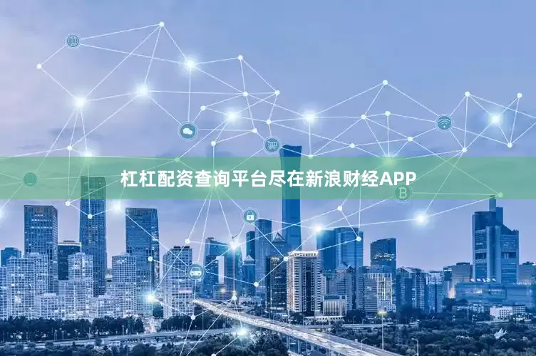 杠杠配资查询平台尽在新浪财经APP